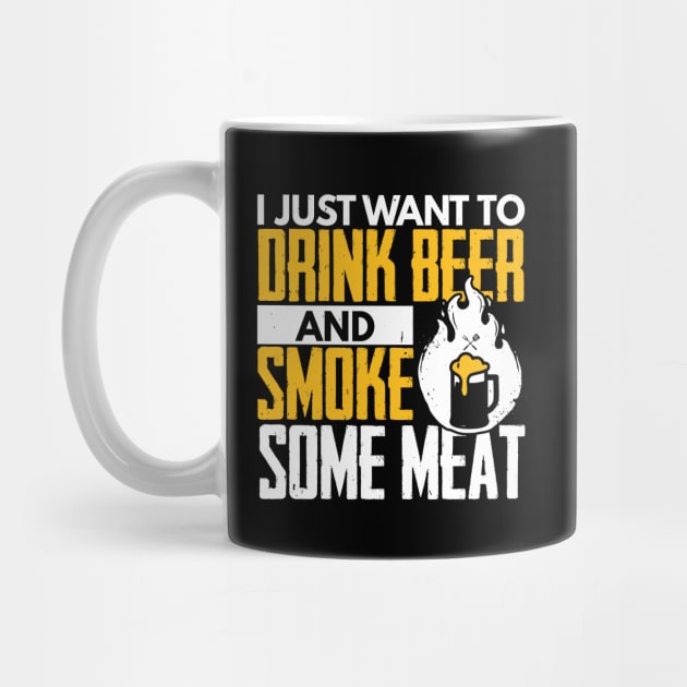 I Just Want To Drink Beer And Smoke Some Meat by TabbyDesigns